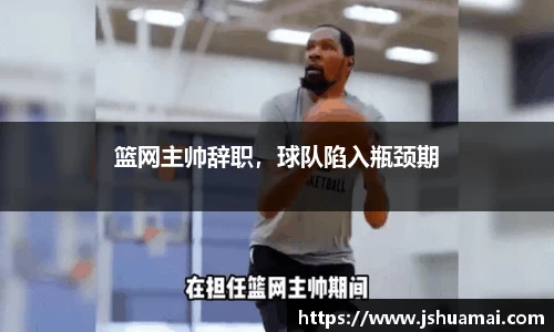 篮网主帅辞职，球队陷入瓶颈期